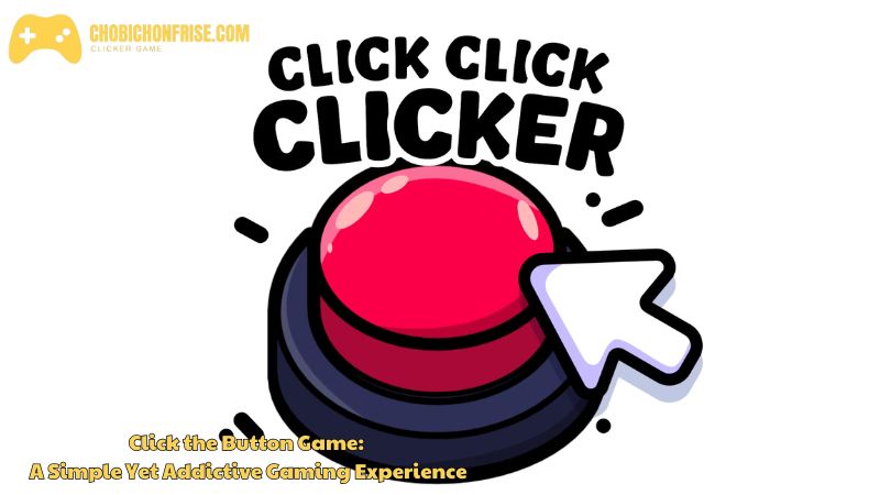 Click the Button Game: A Simple Yet Addictive Gaming Experience