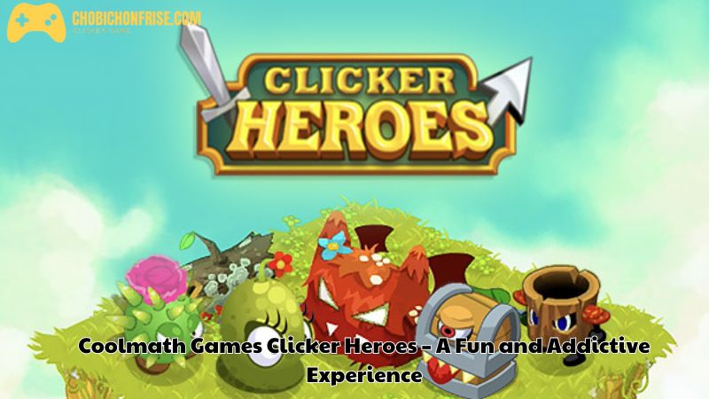 Coolmath Games Clicker Heroes – A Fun and Addictive Experience