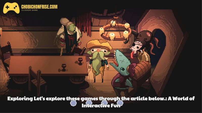 Exploring Let’s explore these games through the article below.: A World of Interactive Fun