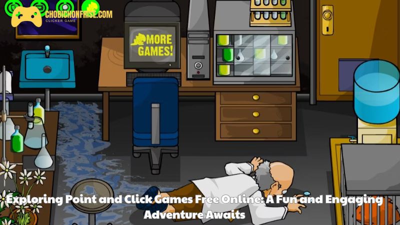 Exploring Point and Click Games Free Online: A Fun and Engaging Adventure Awaits